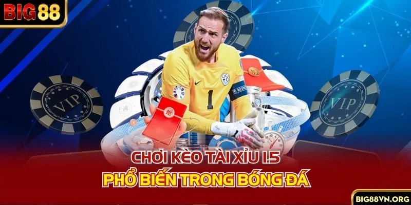Chơi kèo tài xỉu 1.5 phổ biến trong bóng đá