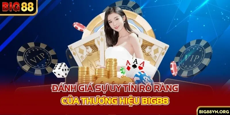 Đánh giá sự uy tín rõ ràng của thương hiệu Big88