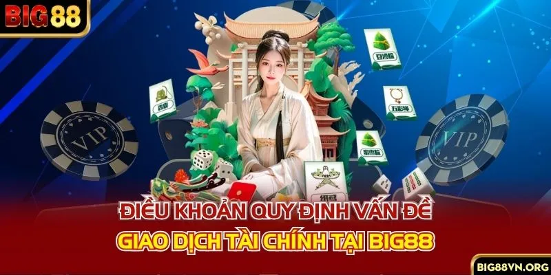 Điều khoản quy định vấn đề giao dịch tài chính tại BIG88