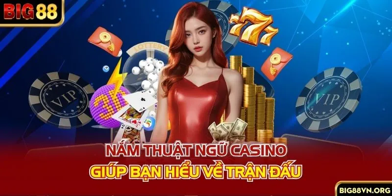 Nắm thuật ngữ casino giúp bạn hiểu về trận đấu