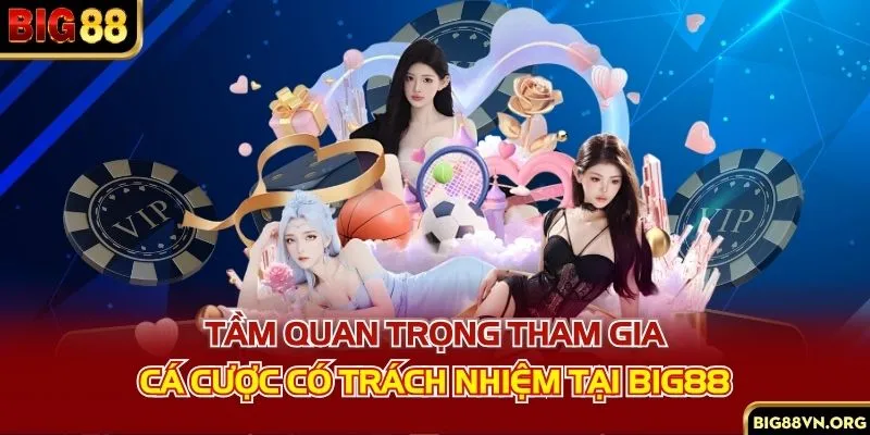 Tầm quan trọng tham gia cá cược có trách nhiệm tại BIG88