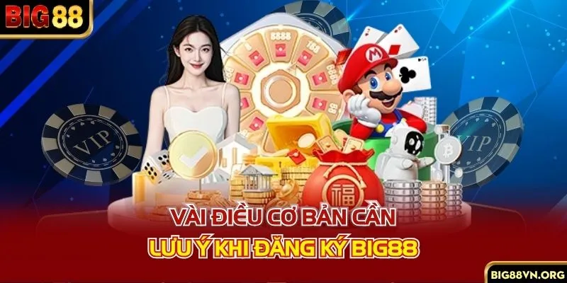 Vài điều cơ bản cần lưu ý khi đăng ký BIG88